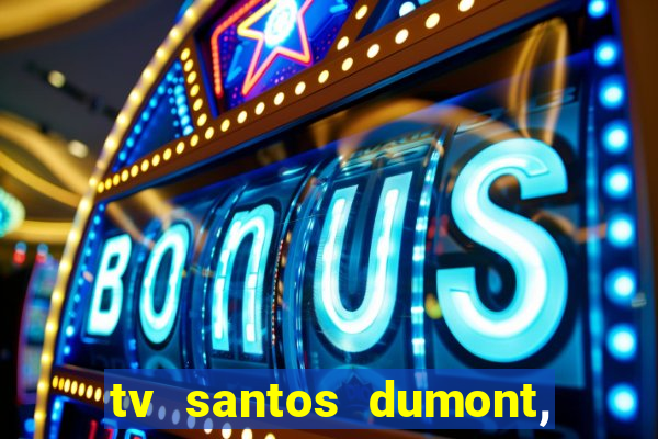 tv santos dumont, 431, centro